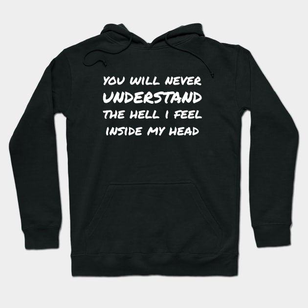 You Will Never Understand The Hell I Feel Inside My Head white Hoodie by QuotesInMerchandise